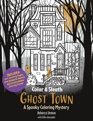 Color & Sleuth: Ghost Town: A Spooky Coloring Mystery - Includes 40+ Coloring Pages, Clue Notebook Sheets, and Downloadable Coloring Poster by Demos, Rebecca