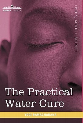 The Practical Water Cure: As Practiced in India and Other Oriental Countries by Ramacharaka, Yogi