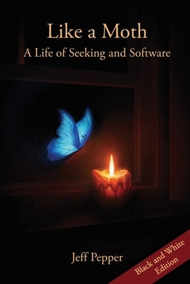 Like a Moth: A Life of Seeking and Software by Pepper, Jeff