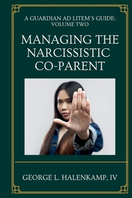A Guardian ad Litem's Guide: Managing the Narcissistic Co-Parent by Halenkamp, George L., IV