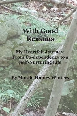 With Good Reasons: My Journey through a Co-dependent Marriage to a Life Listening to my Inner Voice by Winters, Marcia H.