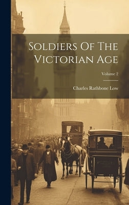 Soldiers Of The Victorian Age; Volume 2 by Low, Charles Rathbone
