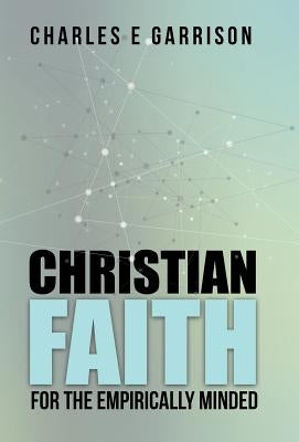 Christian Faith for the Empirically Minded by Garrison, Charles E.