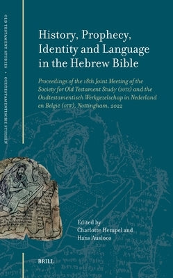 History, Prophecy, Identity and Language in the Hebrew Bible: Proceedings of the 18th Joint Meeting of the Society for Old Testament Study (Sots) and by Ausloos, Hans