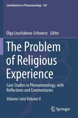 The Problem of Religious Experience: Case Studies in Phenomenology, with Reflections and Commentaries by Louchakova-Schwartz, Olga