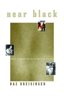 Near Black: White-To-Black Passing in American Culture by Dreisinger, Baz