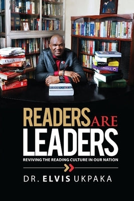 Readers Are Leaders: Reviving The Reading Culture In Our Nation by Ukpaka, Elvis