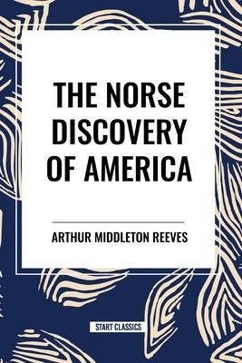 The Norse Discovery of America by Arthur Middleton Reeves
