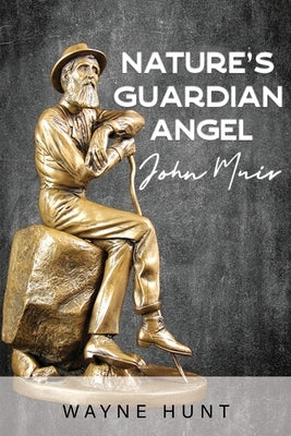 Nature's Guardian Angel: John Muir by Hunt, Wayne