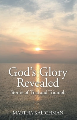God's Glory Revealed: Stories of Trial and Triumph by Kalichman, Martha