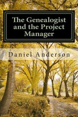 The Genealogist and the Project Manager: A "How To" for the New Genealogist and Historian by Anderson, Daniel G.