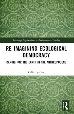 Ecological Democracy: Caring for the Earth in the Anthropocene by Lysaker, Odin