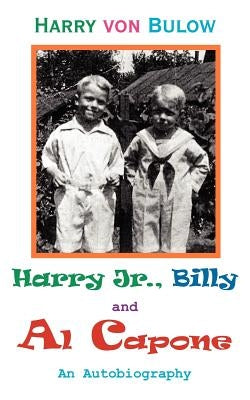 Harry Jr., Billy & Al Capone: An Autobiography by Von Bulow, Harry