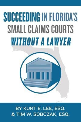 Succeeding In Florida's Small Claims Courts Without A Lawyer by Sobczak Esq, Tim W.