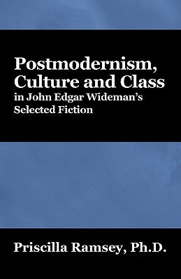 Postmodernism, Culture and Class in John Edgar Wideman's Selected Fiction by Ramsey, Priscilla