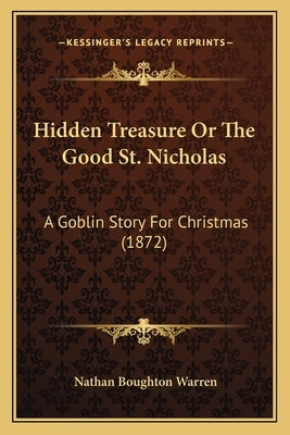 Hidden Treasure Or The Good St. Nicholas: A Goblin Story For Christmas (1872) by Warren, Nathan Boughton