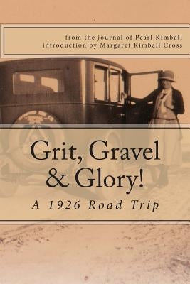 Grit, Gravel & Glory: a 1926 Road Trip by Cross, Margaret Kimball