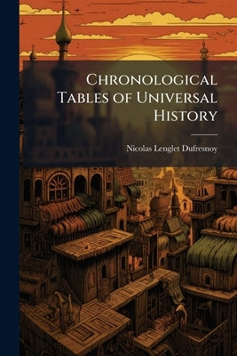 Chronological Tables of Universal History by Dufresnoy, Nicolas Lenglet