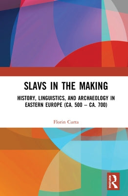 Slavs in the Making: History, Linguistics, and Archaeology in Eastern Europe (ca. 500 - ca. 700) by Curta, Florin