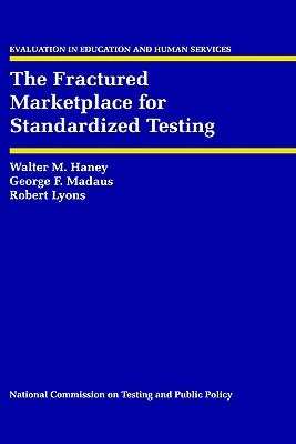 The Fractured Marketplace for Standardized Testing by Haney, Walter M.