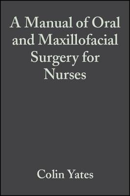 A Manual of Oral and Maxillofacial Surgery for Nurses by Yates, Colin
