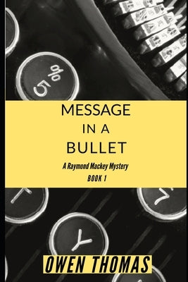 Message in a Bullet: A Raymond Mackey Mystery - Book 1 by Thomas, Owen