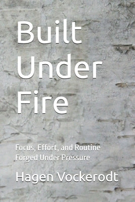 Built Under Fire: Focus, Effort, and Routine Forged Un-der Pressure by Vockerodt, Hagen