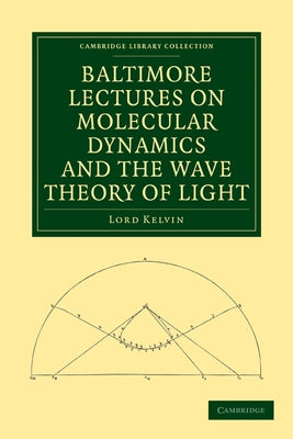 Baltimore Lectures on Molecular Dynamics and the Wave Theory of Light by Thomson, Baron Kelvin William