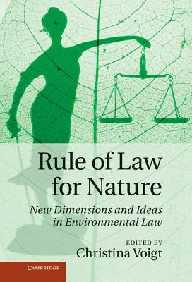 Rule of Law for Nature: New Dimensions and Ideas in Environmental Law by Voigt, Christina