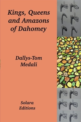 Kings, Queens and Amazons of Dahomey by Medali, Dallys-Tom