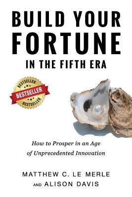 Build Your Fortune in the Fifth Era: How to Prosper in an Age of Unprecedented Innovation by Le Merle, Matthew C.
