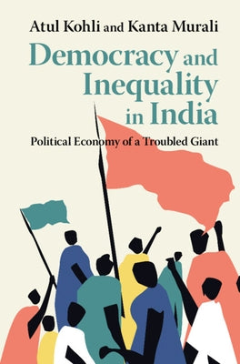 Democracy and Inequality in India: Political Economy of a Troubled Giant by Kohli, Atul