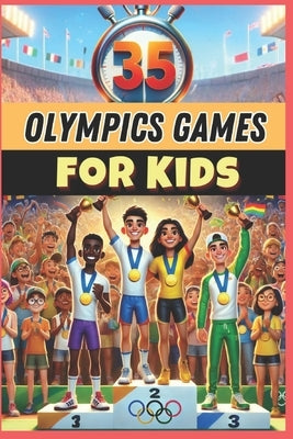 35 Olympic Games for Kids: Fun & Competitive Mini-Olympics for PE Teachers, Coaches & Activity Leaders! by Baugé, Xavier