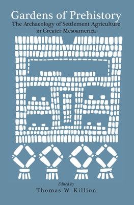 Gardens of Prehistory: The Archaeology of Settlement Agriculture in Greater Mesoamerica by Killion, Thomas W.