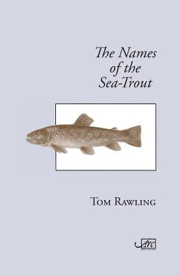 The Names of the Sea-Trout by Rawling, Tom