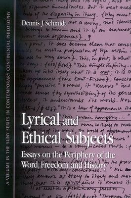 Lyrical and Ethical Subjects: Essays on the Periphery of the Word, Freedom, and History by Schmidt, Dennis J.