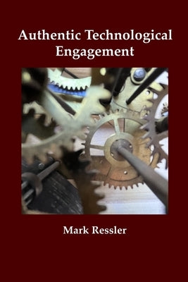 Authentic Technological Engagement by Ressler, Mark
