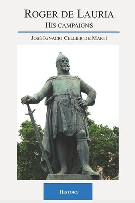 Roger de Lauria: His campaigns by Cellier de Martí, José Ignacio