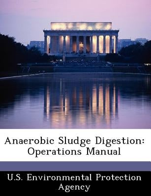 Anaerobic Sludge Digestion: Operations Manual by U S Environmental Protection Agency