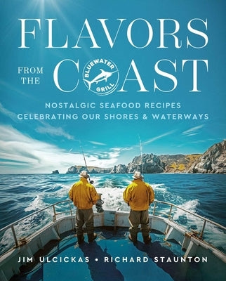 Flavors from the Coast: Nostalgic Seafood Recipes from Our Shores & Waterways by Ulcickas, Jim