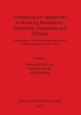 Archaeological Approaches to Breaking Boundaries: Interaction, Integration and Division by O'Sullivan, Rebecca