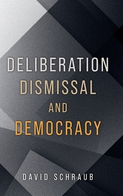 Deliberation, Dismissal, and Democracy by Schraub, David