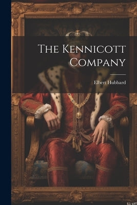 The Kennicott Company by Hubbard, Elbert
