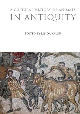 A Cultural History of Animals in Antiquity by Kalof, Linda