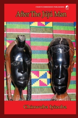After The Jújú Man by Iyizoba, Chinwuba