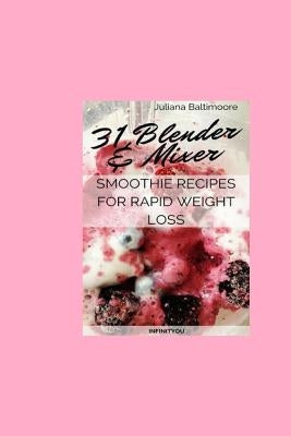 31 Blender & Mixer Smoothie Recipes For Rapid Weight Loss by Baltimoore, Juliana