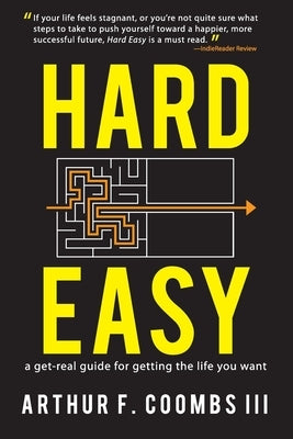 Hard Easy: A Get-Real Guide for Getting the Life You Want by Coombs, Arthur F., III