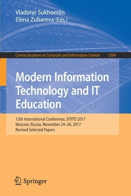 Modern Information Technology and It Education: 12th International Conference, Sitito 2017, Moscow, Russia, November 24-26, 2017, Revised Selected Pap by Sukhomlin, Vladimir