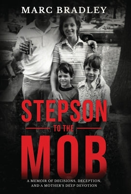 Stepson to the Mob: A Memoir of Decisions, Deception, and a Mother's Deep Devotion by Bradley, Marc