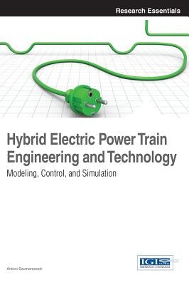 Hybrid Electric Power Train Engineering and Technology: Modeling, Control, and Simulation by Szumanowski, Antoni